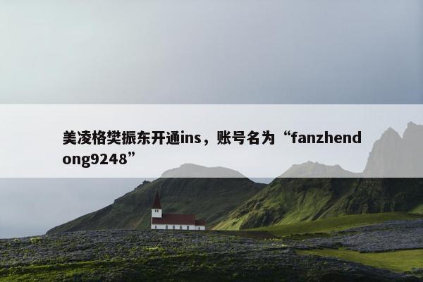 美凌格樊振东开通ins，账号名为“fanzhendong9248”