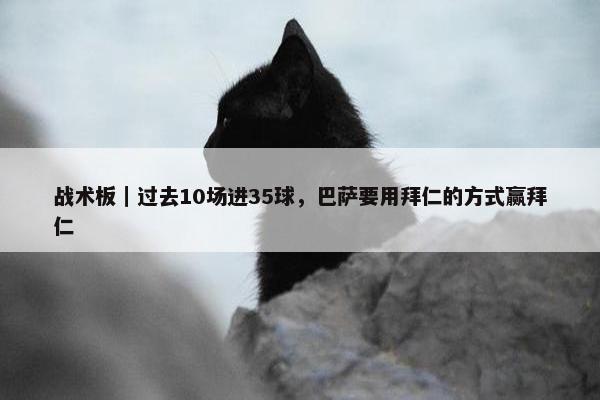 战术板｜过去10场进35球，巴萨要用拜仁的方式赢拜仁