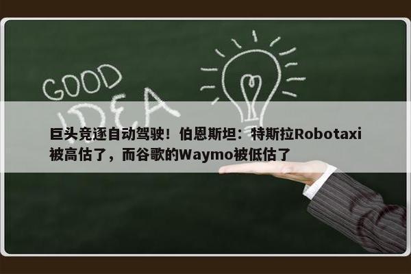 巨头竞逐自动驾驶！伯恩斯坦：特斯拉Robotaxi被高估了，而谷歌的Waymo被低估了