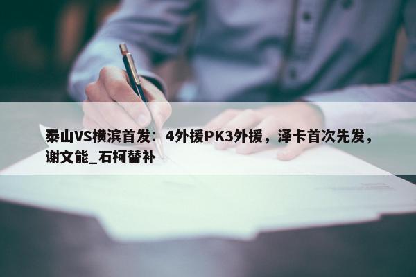 泰山VS横滨首发：4外援PK3外援，泽卡首次先发，谢文能_石柯替补