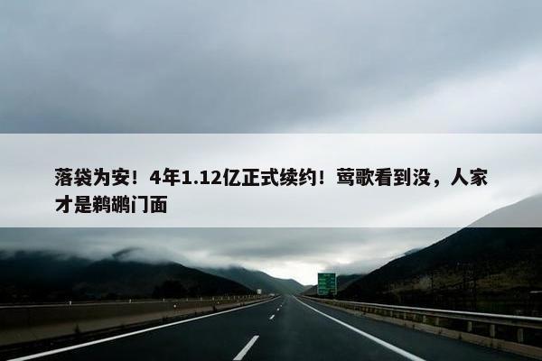 落袋为安！4年1.12亿正式续约！莺歌看到没，人家才是鹈鹕门面