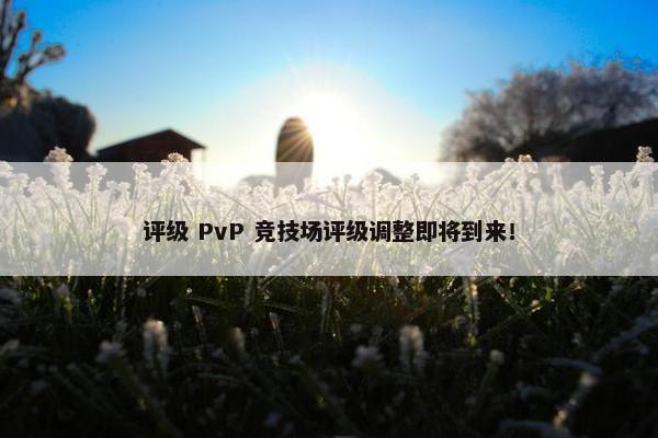 评级 PvP 竞技场评级调整即将到来！