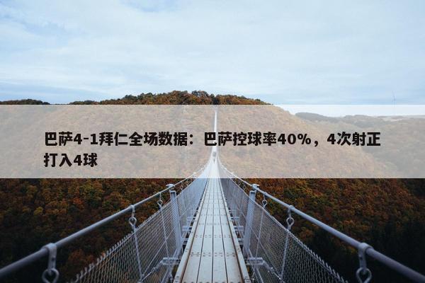 巴萨4-1拜仁全场数据：巴萨控球率40%，4次射正打入4球