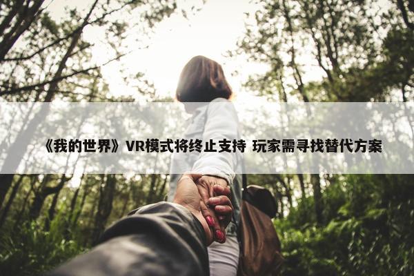 《我的世界》VR模式将终止支持 玩家需寻找替代方案