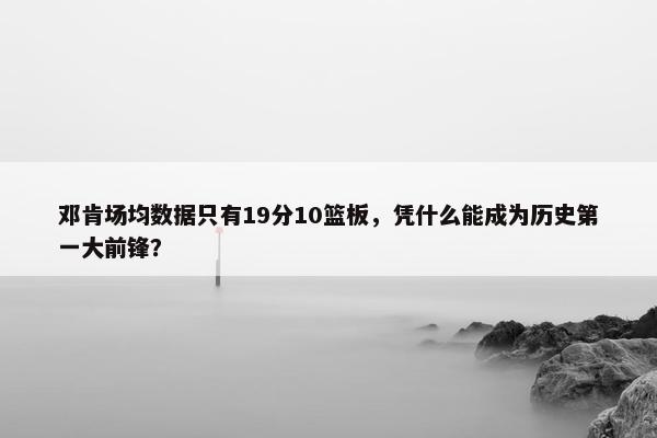 邓肯场均数据只有19分10篮板，凭什么能成为历史第一大前锋？