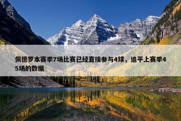 佩德罗本赛季7场比赛已经直接参与4球，追平上赛季45场的数据