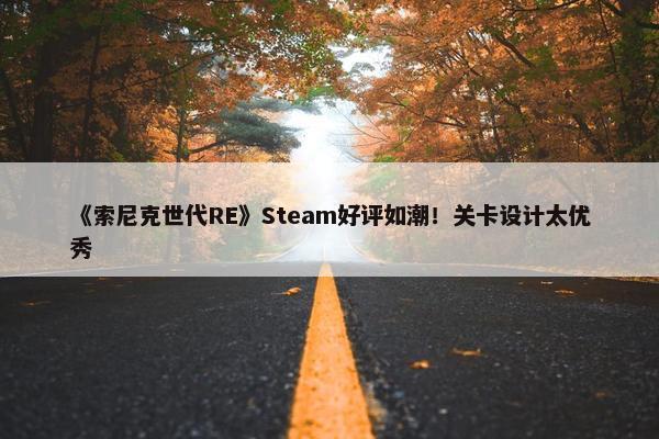 《索尼克世代RE》Steam好评如潮！关卡设计太优秀