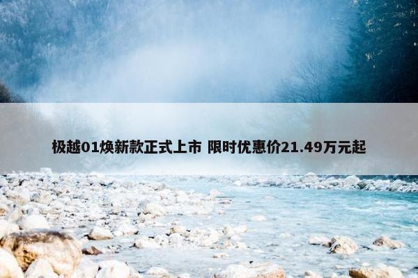 极越01焕新款正式上市 限时优惠价21.49万元起