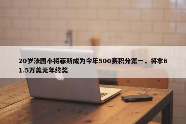 20岁法国小将菲斯成为今年500赛积分第一，将拿61.5万美元年终奖