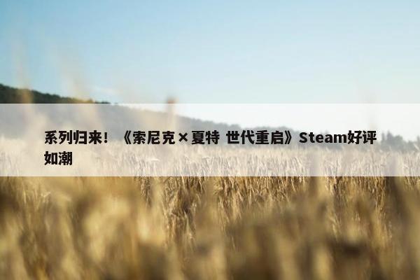 系列归来！《索尼克×夏特 世代重启》Steam好评如潮