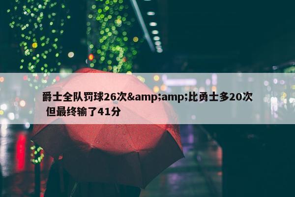 爵士全队罚球26次&比勇士多20次 但最终输了41分