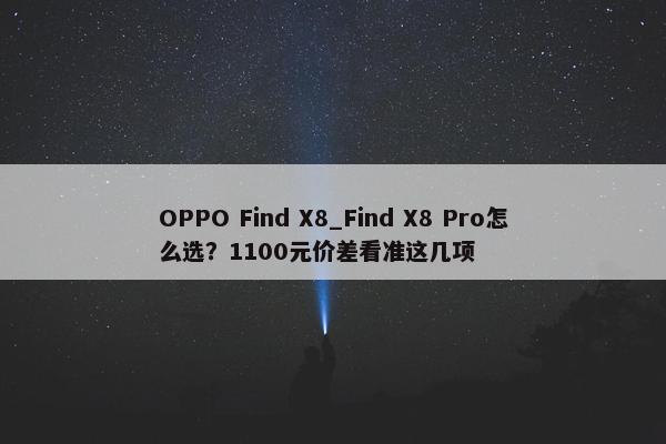 OPPO Find X8_Find X8 Pro怎么选？1100元价差看准这几项