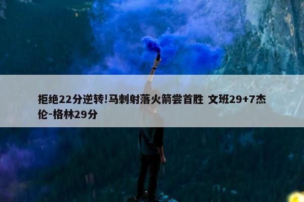 拒绝22分逆转!马刺射落火箭尝首胜 文班29+7杰伦-格林29分