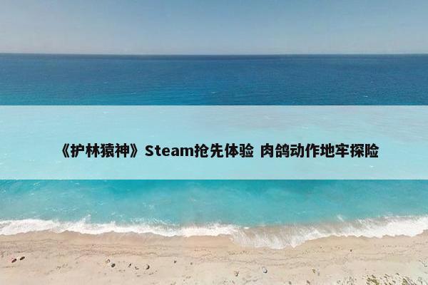 《护林猿神》Steam抢先体验 肉鸽动作地牢探险