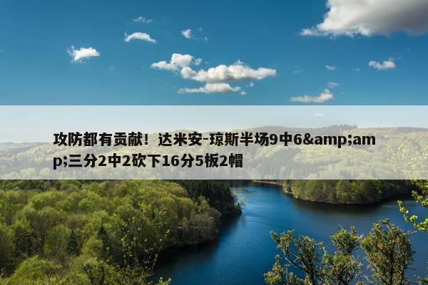 攻防都有贡献！达米安-琼斯半场9中6&三分2中2砍下16分5板2帽