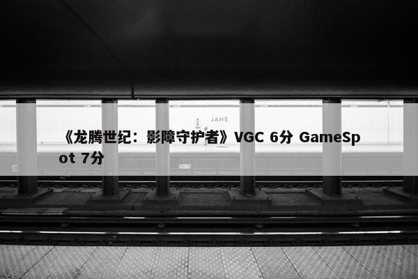 《龙腾世纪：影障守护者》VGC 6分 GameSpot 7分