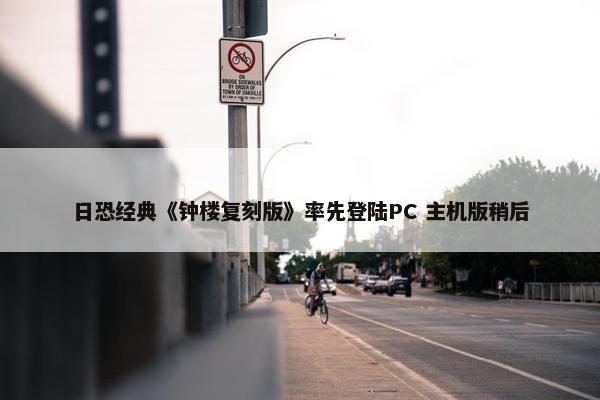 日恐经典《钟楼复刻版》率先登陆PC 主机版稍后