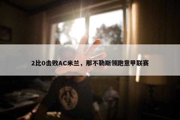 2比0击败AC米兰，那不勒斯领跑意甲联赛