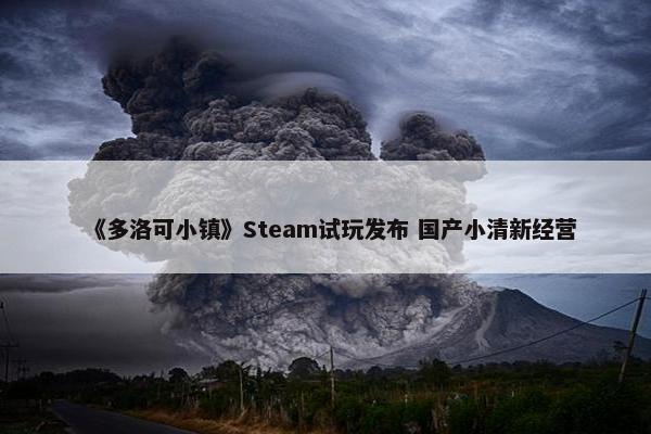 《多洛可小镇》Steam试玩发布 国产小清新经营