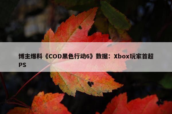 博主爆料《COD黑色行动6》数据：Xbox玩家首超PS