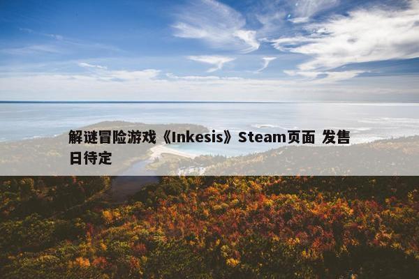 解谜冒险游戏《Inkesis》Steam页面 发售日待定