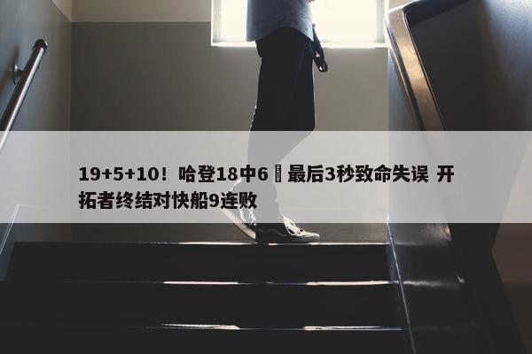 19+5+10！哈登18中6 最后3秒致命失误 开拓者终结对快船9连败