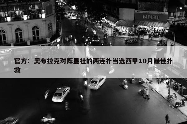 官方：奥布拉克对阵皇社的两连扑当选西甲10月最佳扑救