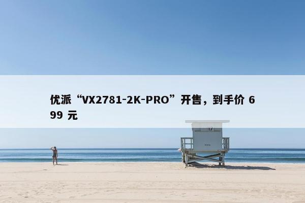 优派“VX2781-2K-PRO”开售，到手价 699 元