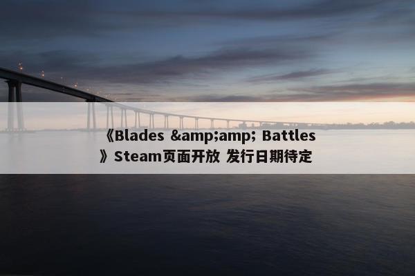 《Blades & Battles》Steam页面开放 发行日期待定