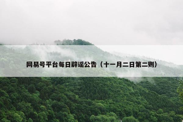 网易号平台每日辟谣公告（十一月二日第二则）