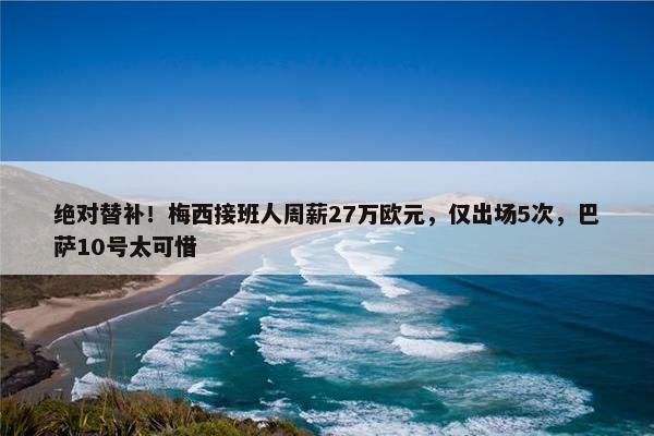 绝对替补！梅西接班人周薪27万欧元，仅出场5次，巴萨10号太可惜