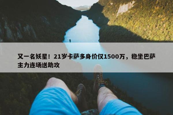 又一名妖星！21岁卡萨多身价仅1500万，稳坐巴萨主力连场送助攻