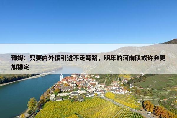 豫媒：只要内外援引进不走弯路，明年的河南队或许会更加稳定