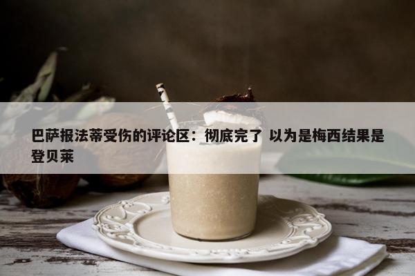 巴萨报法蒂受伤的评论区：彻底完了 以为是梅西结果是登贝莱