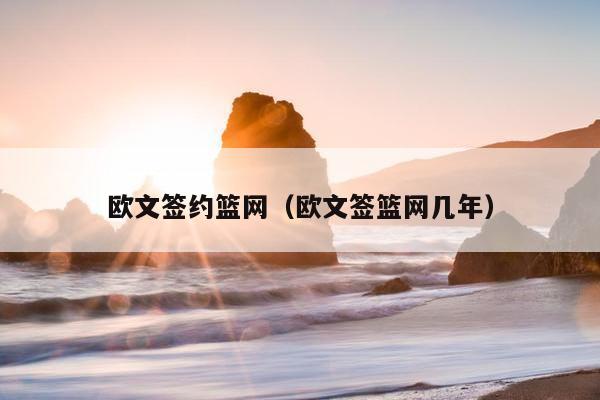 欧文签约篮网（欧文签篮网几年）