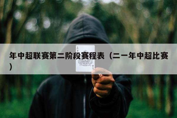 年中超联赛第二阶段赛程表（二一年中超比赛）