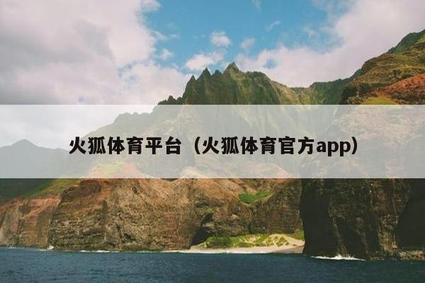 火狐体育平台（火狐体育官方app）