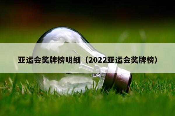 亚运会奖牌榜明细（2022亚运会奖牌榜）