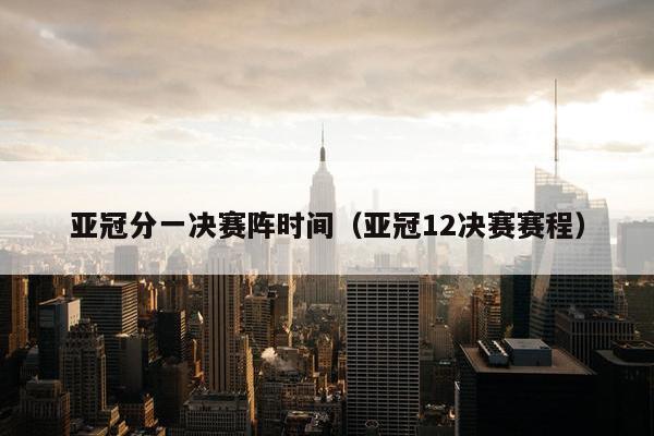 亚冠分一决赛阵时间（亚冠12决赛赛程）