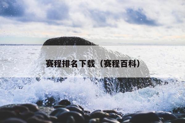 赛程排名下载（赛程百科）