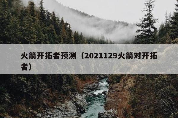 火箭开拓者预测（2021129火箭对开拓者）