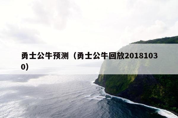 勇士公牛预测（勇士公牛回放20181030）