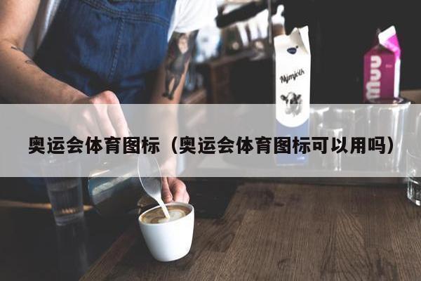 奥运会体育图标（奥运会体育图标可以用吗）