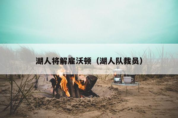 湖人将解雇沃顿（湖人队裁员）