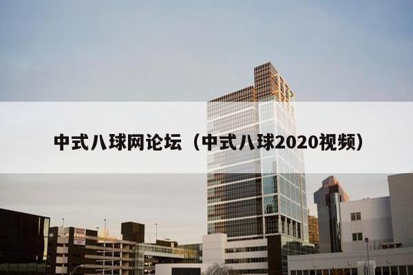 中式八球网论坛（中式八球2020视频）