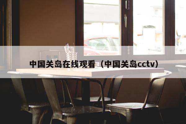 中国关岛在线观看（中国关岛cctv）