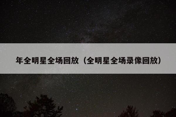 年全明星全场回放（全明星全场录像回放）