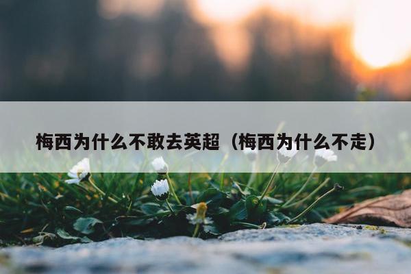 梅西为什么不敢去英超（梅西为什么不走）