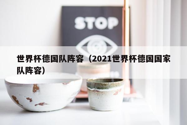 世界杯德国队阵容（2021世界杯德国国家队阵容）