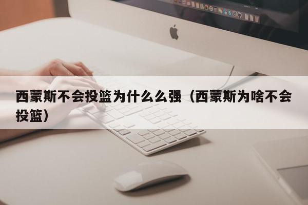 西蒙斯不会投篮为什么么强（西蒙斯为啥不会投篮）